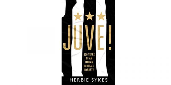 Juve! 100 years of an Italian football dynasty by Herbie Sykes